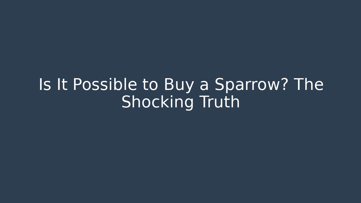 Is It Possible to Buy a Sparrow? The Shocking Truth