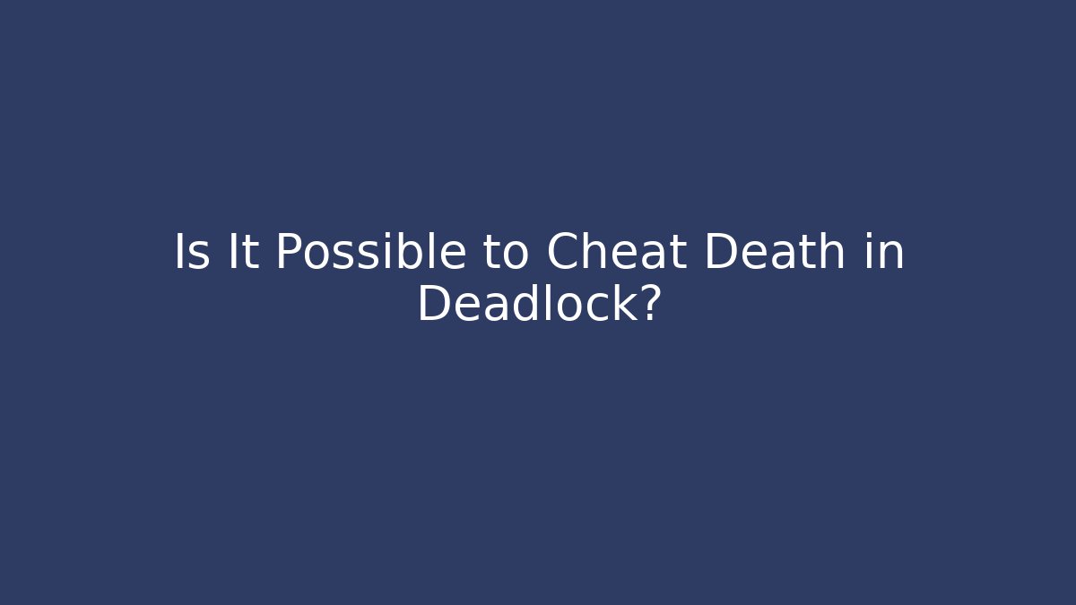 Is It Possible to Cheat Death in Deadlock?