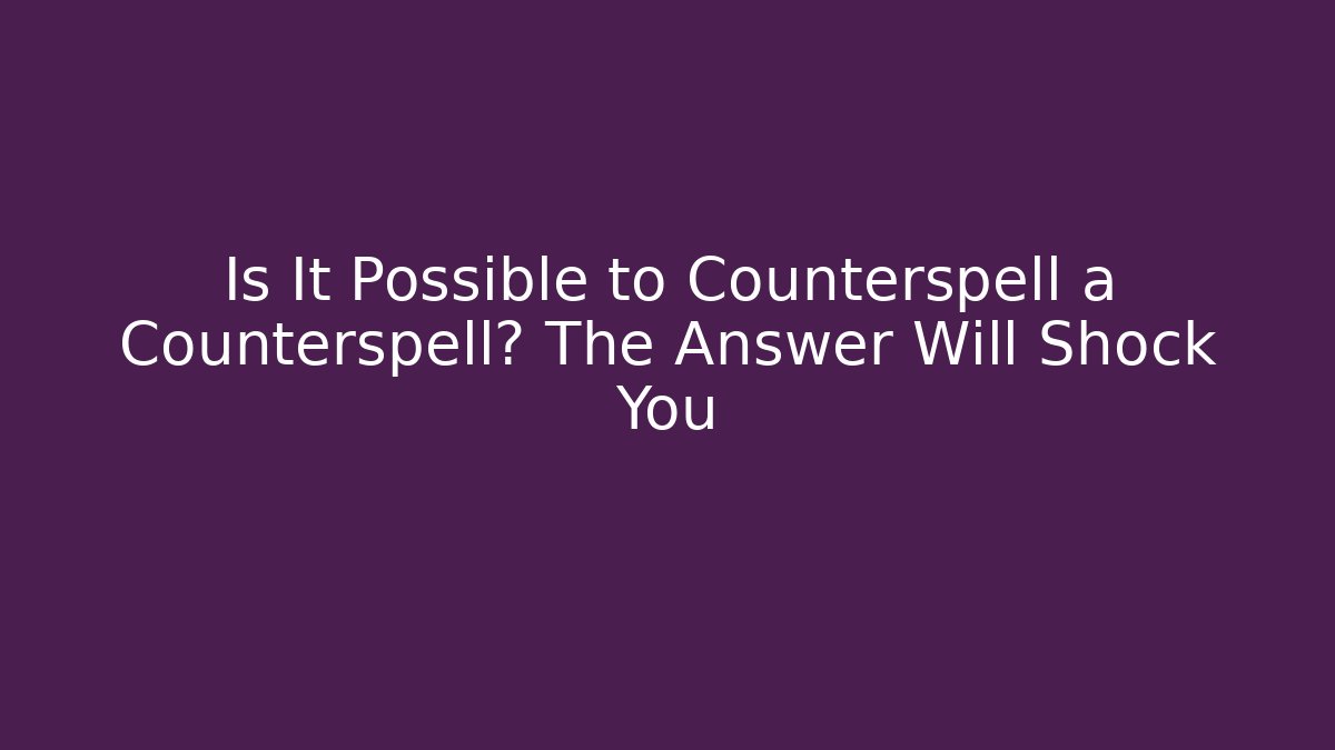Is It Possible to Counterspell a Counterspell? The Answer Will Shock You