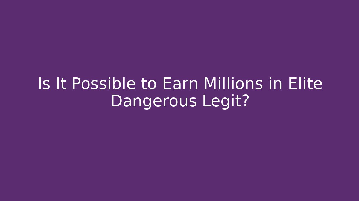 Is It Possible to Earn Millions in Elite Dangerous Legit?