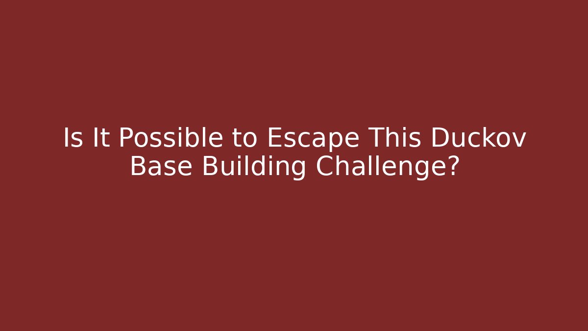 Is It Possible to Escape This Duckov Base Building Challenge?