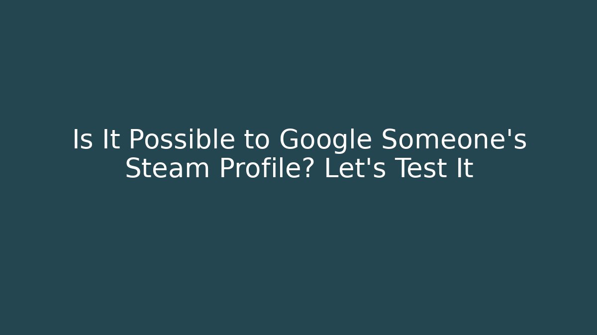 Is It Possible to Google Someone's Steam Profile? Let's Test It - Critter Realm