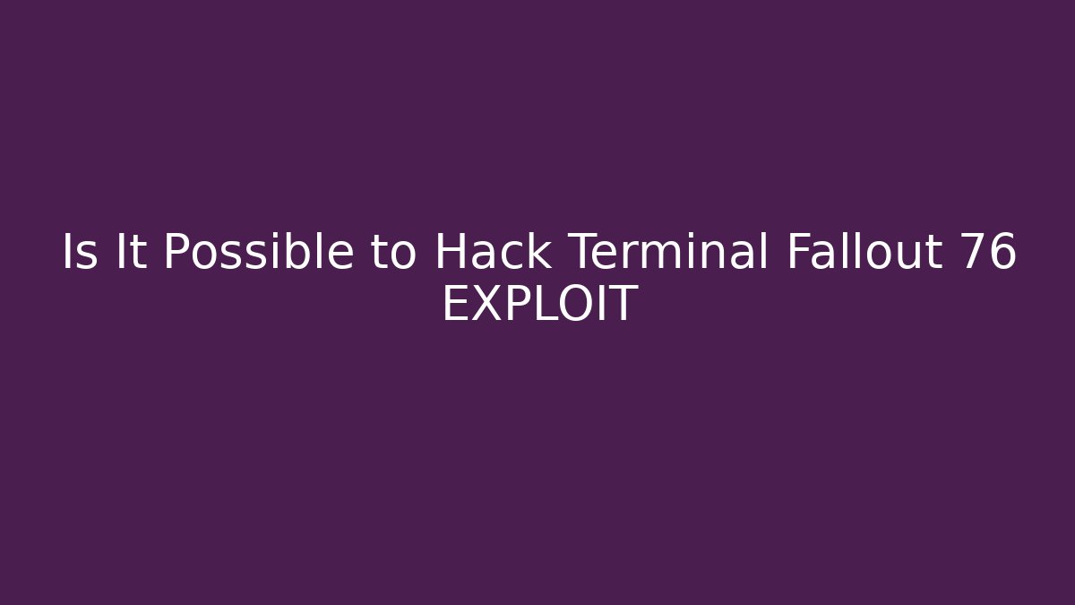 Is It Possible to Hack Terminal Fallout 76 EXPLOIT