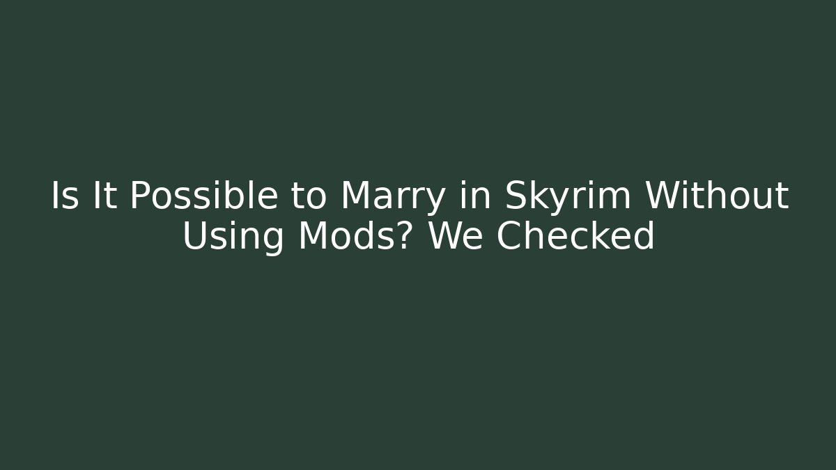 Is It Possible to Marry in Skyrim Without Using Mods? We Checked - Critter Realm