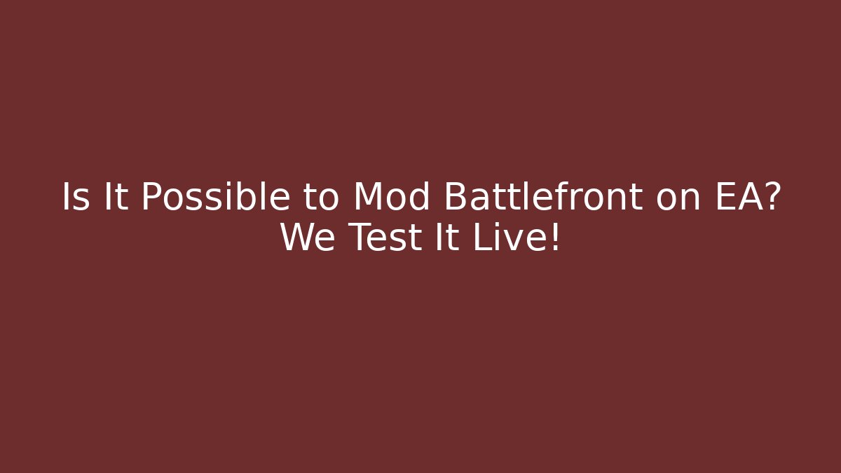 Is It Possible to Mod Battlefront on EA? We Test It Live!