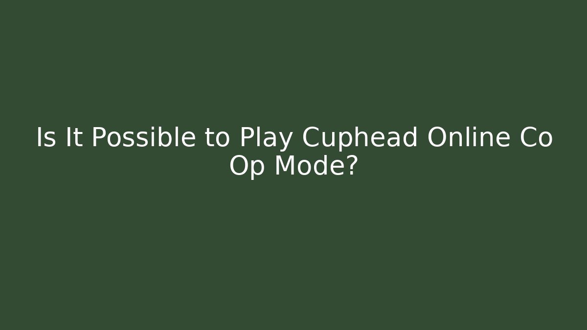 Is It Possible to Play Cuphead Online Co Op Mode?