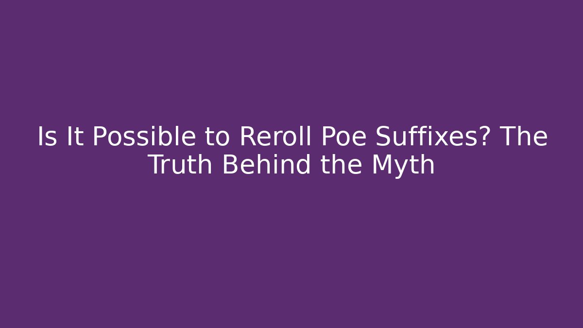 Is It Possible to Reroll Poe Suffixes? The Truth Behind the Myth