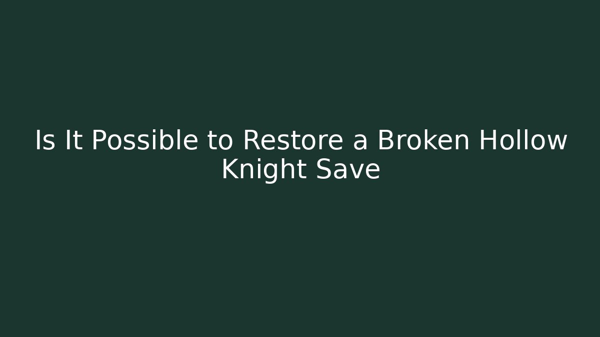 Is It Possible to Restore a Broken Hollow Knight Save