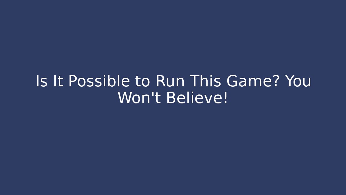 Is It Possible to Run This Game? You Won't Believe!