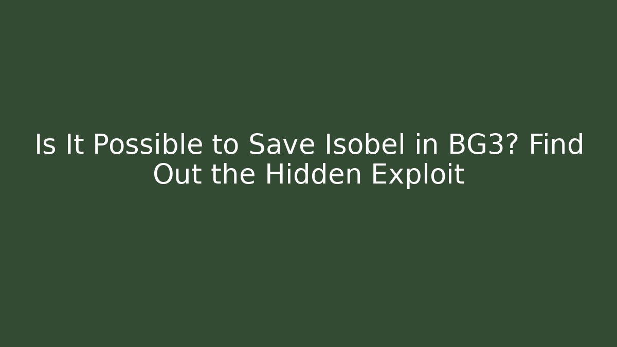 Is It Possible to Save Isobel in BG3? Find Out the Hidden Exploit - Critter Realm