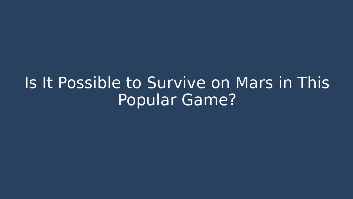 Is It Possible to Survive on Mars in This Popular Game?
