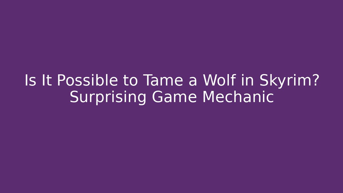 Is It Possible to Tame a Wolf in Skyrim? Surprising Game Mechanic