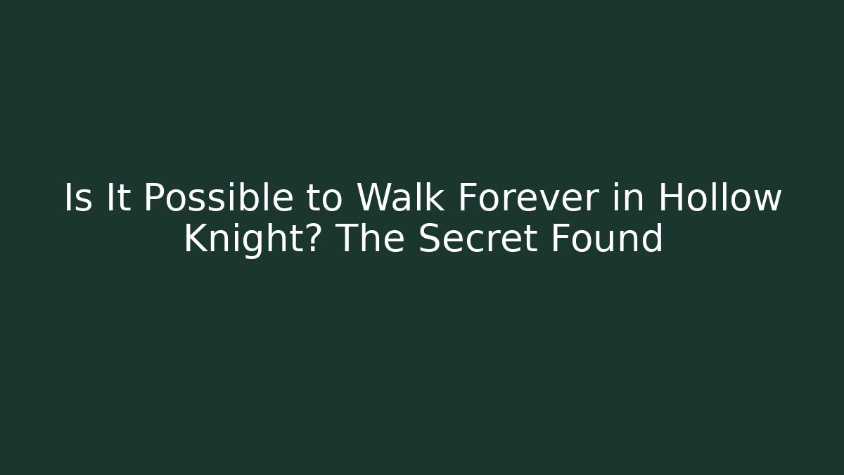 Is It Possible to Walk Forever in Hollow Knight? The Secret Found