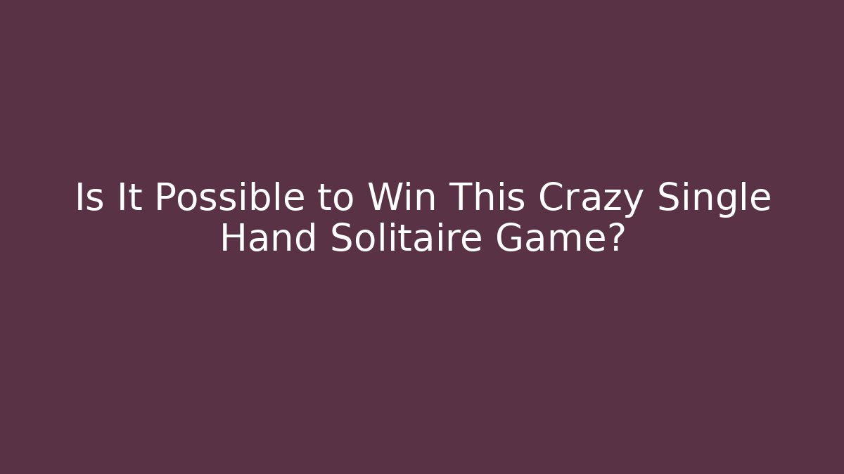 Is It Possible to Win This Crazy Single Hand Solitaire Game?