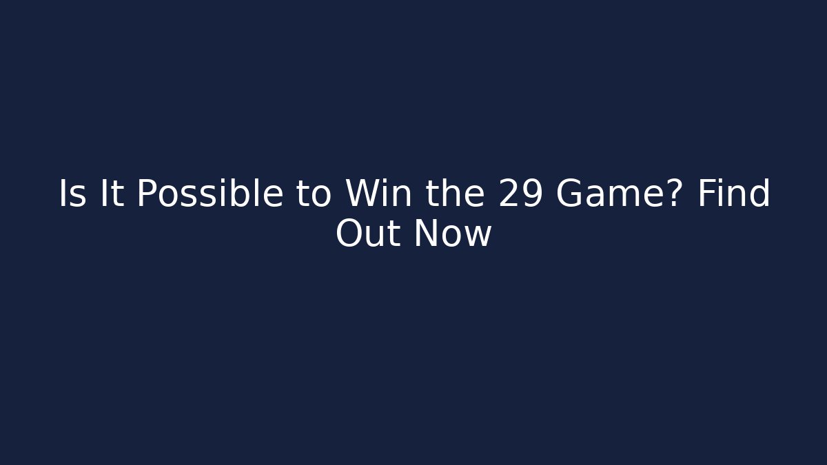 Is It Possible to Win the 29 Game? Find Out Now