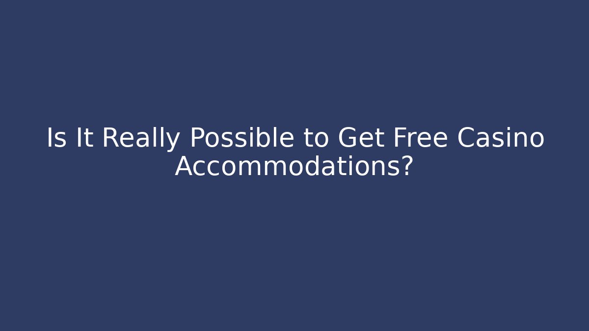 Is It Really Possible to Get Free Casino Accommodations? - Critter Realm
