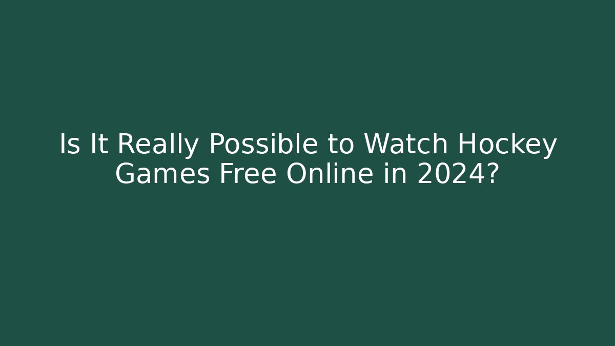 Is It Really Possible to Watch Hockey Games Free Online in 2024?