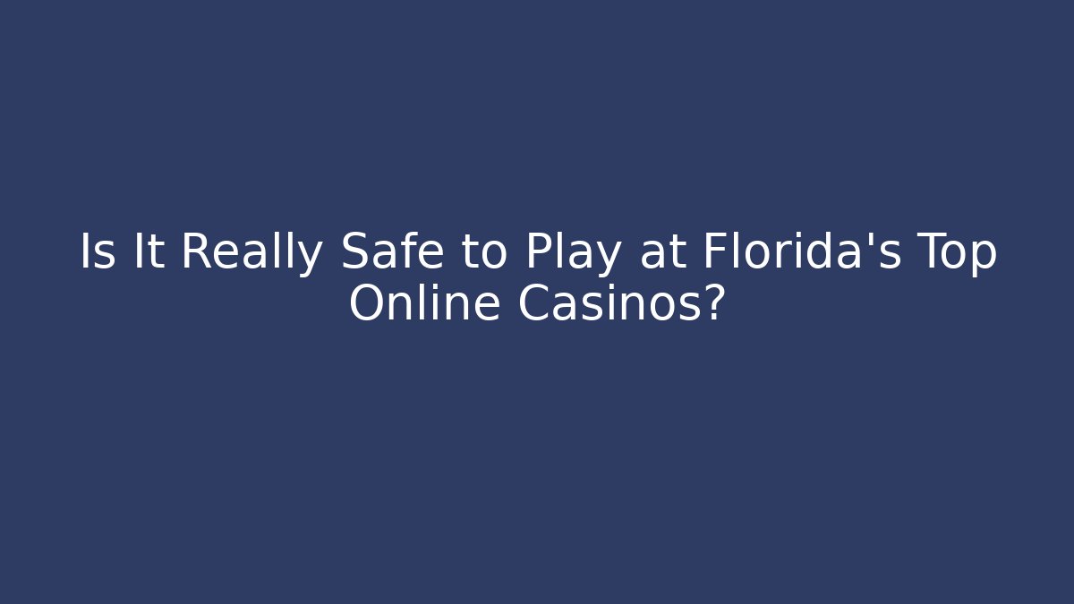 Is It Really Safe to Play at Florida's Top Online Casinos?