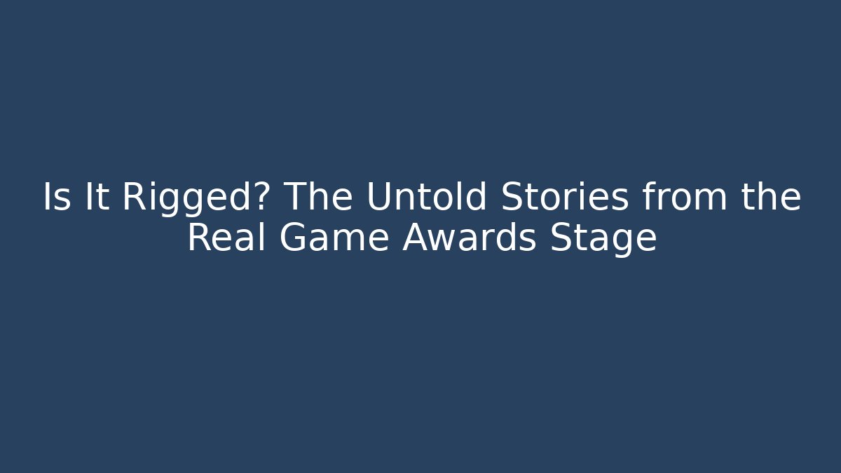 Is It Rigged? The Untold Stories from the Real Game Awards Stage