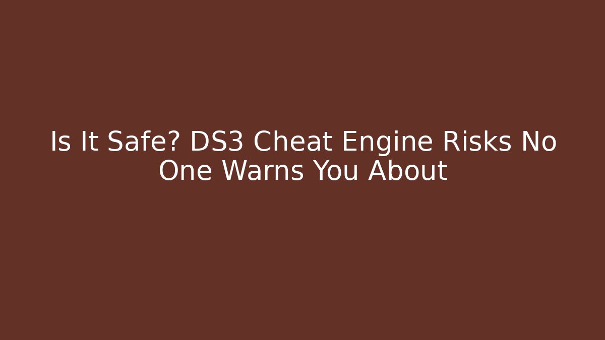 Is It Safe? DS3 Cheat Engine Risks No One Warns You About