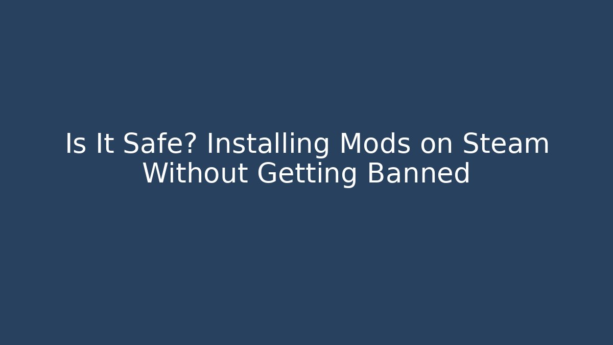 Is It Safe? Installing Mods on Steam Without Getting Banned