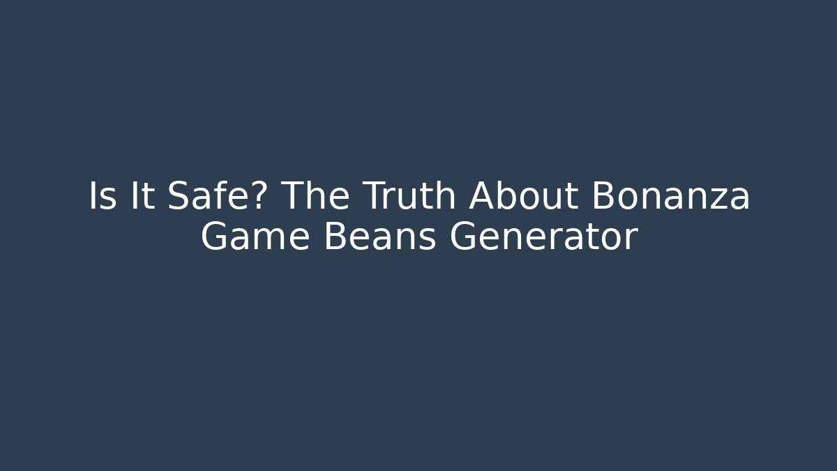 Is It Safe? The Truth About Bonanza Game Beans Generator