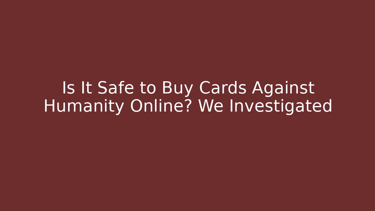 Is It Safe to Buy Cards Against Humanity Online? We Investigated