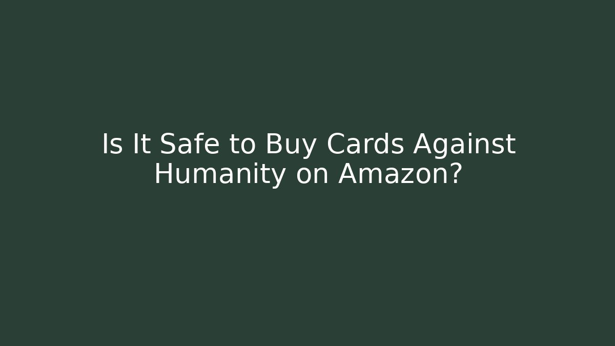 Is It Safe to Buy Cards Against Humanity on Amazon?