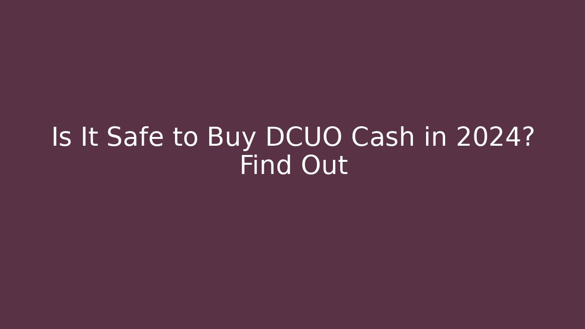 Is It Safe to Buy DCUO Cash in 2024? Find Out