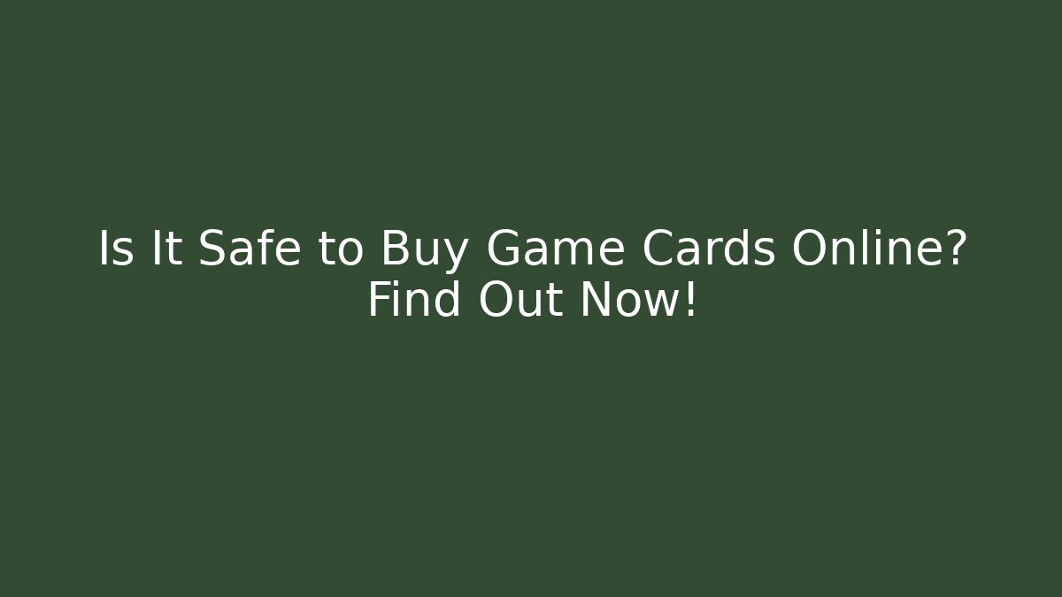 Is It Safe to Buy Game Cards Online? Find Out Now!