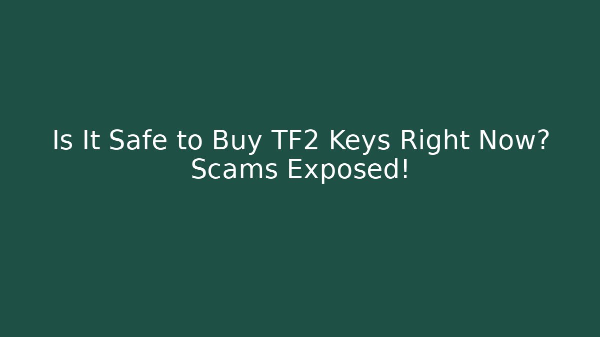 Is It Safe to Buy TF2 Keys Right Now? Scams Exposed!