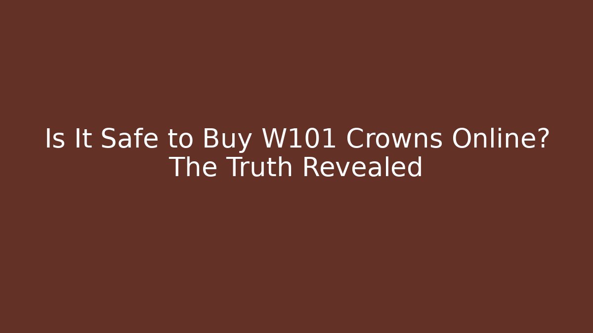 Is It Safe to Buy W101 Crowns Online? The Truth Revealed