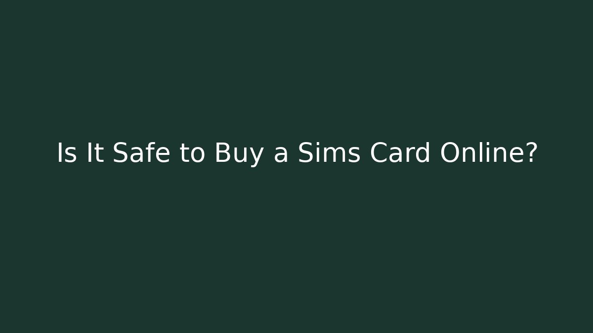 Is It Safe to Buy a Sims Card Online?