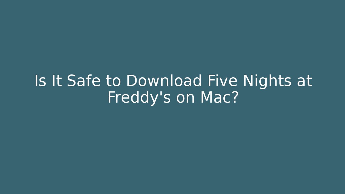 Is It Safe to Download Five Nights at Freddy's on Mac?