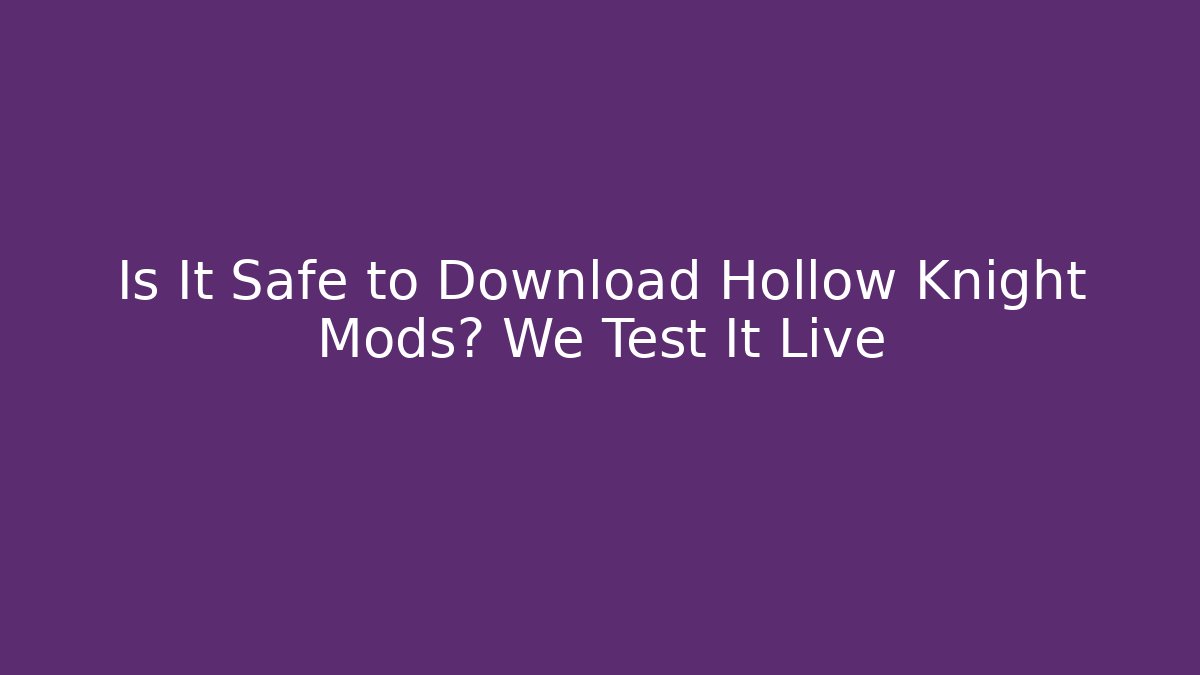 Is It Safe to Download Hollow Knight Mods? We Test It Live