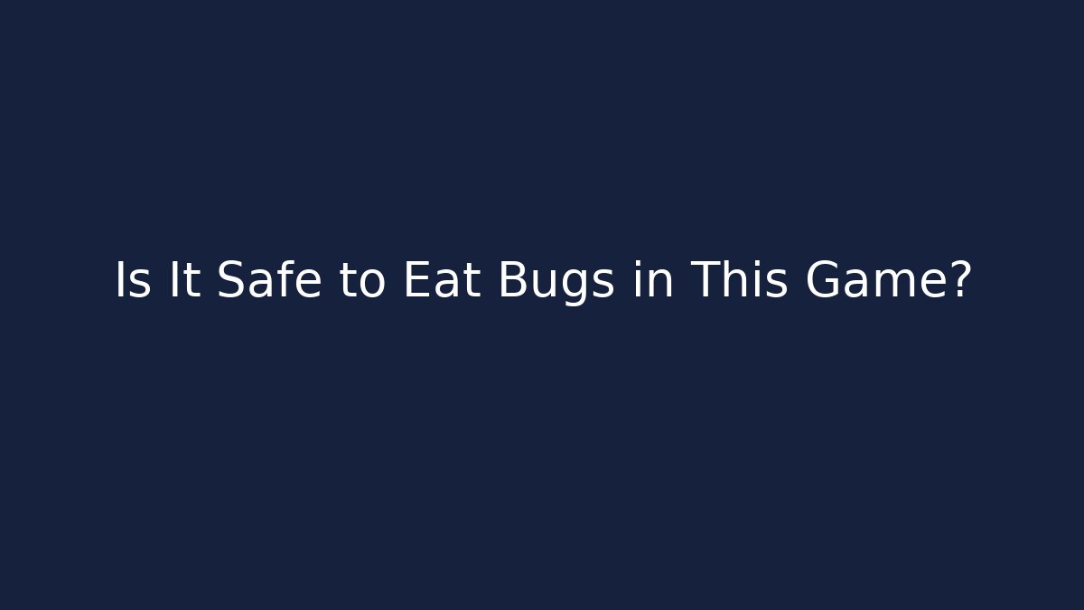 Is It Safe to Eat Bugs in This Game?