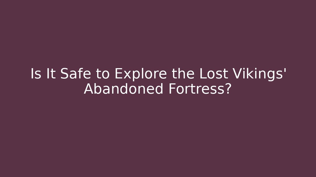 Is It Safe to Explore the Lost Vikings' Abandoned Fortress? - Critter Realm
