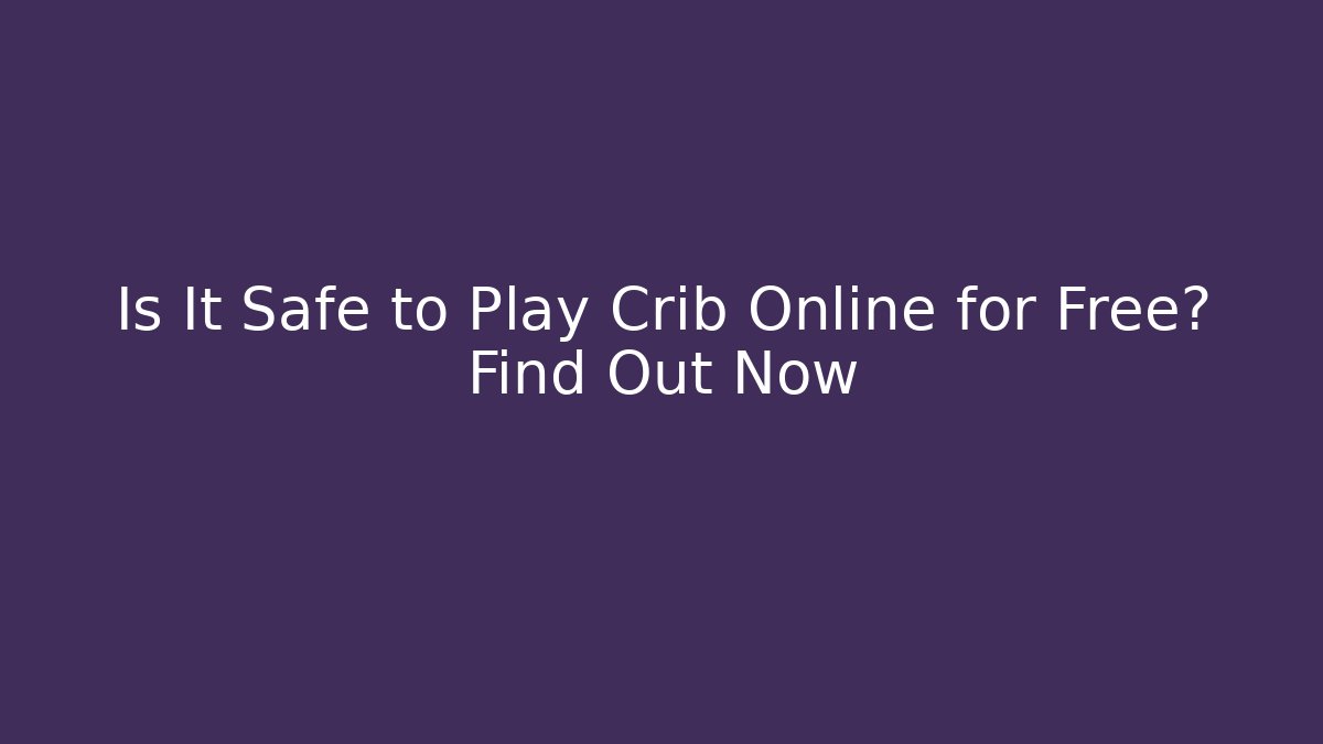 Is It Safe to Play Crib Online for Free? Find Out Now
