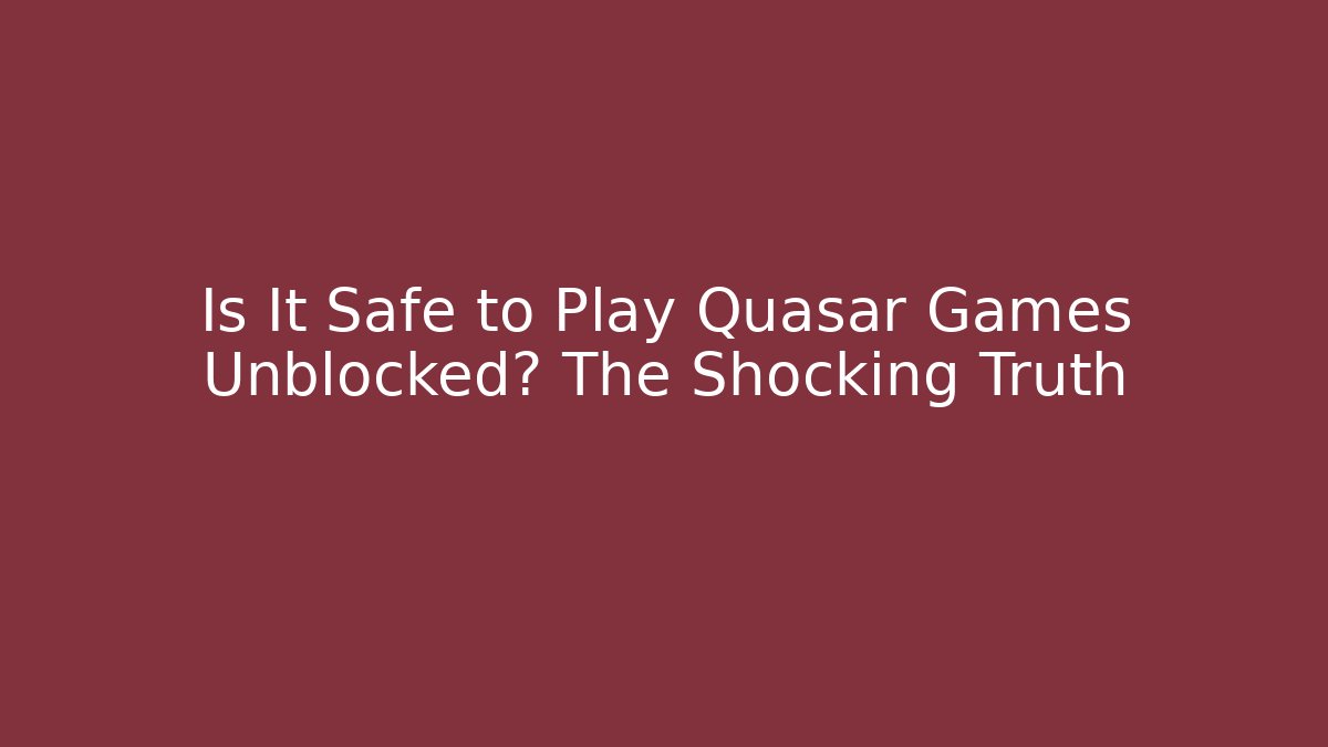 Is It Safe to Play Quasar Games Unblocked? The Shocking Truth - Critter Realm