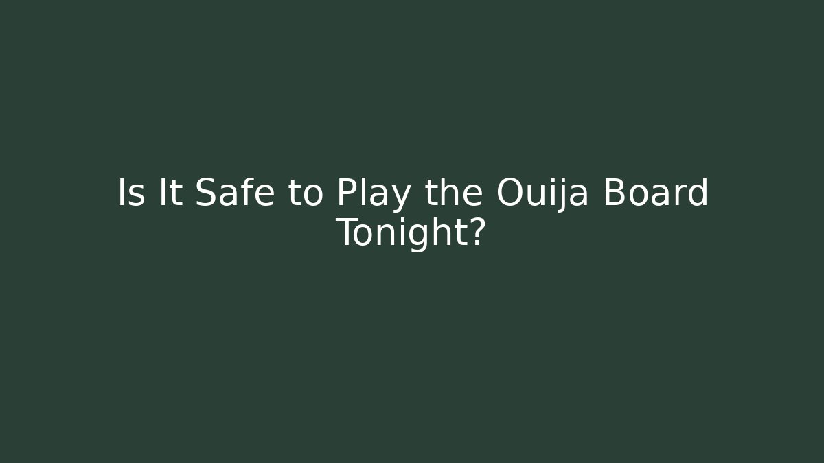 Is It Safe to Play the Ouija Board Tonight?