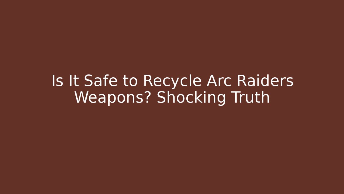Is It Safe to Recycle Arc Raiders Weapons? Shocking Truth