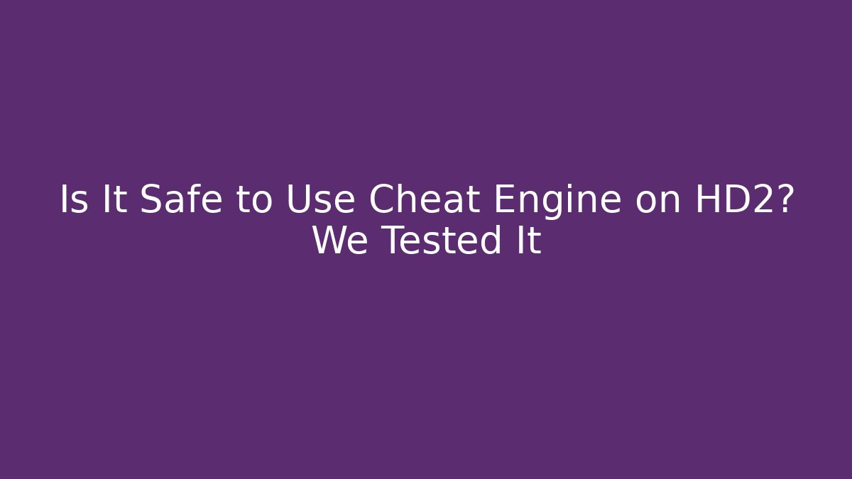 Is It Safe to Use Cheat Engine on HD2? We Tested It