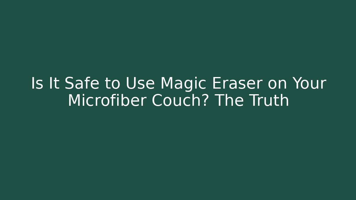 Is It Safe to Use Magic Eraser on Your Microfiber Couch? The Truth - Critter Realm