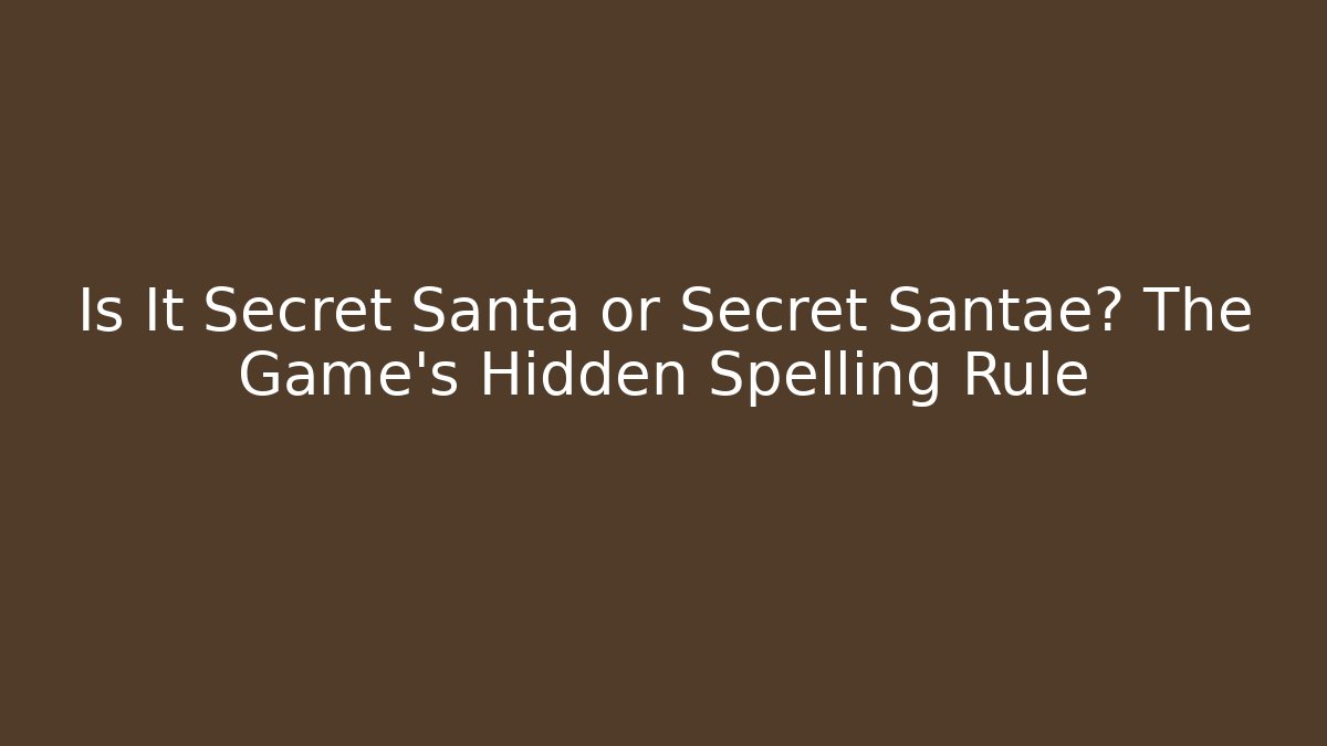 Is It Secret Santa or Secret Santae? The Game's Hidden Spelling Rule