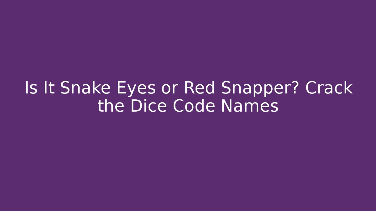 Is It Snake Eyes or Red Snapper? Crack the Dice Code Names