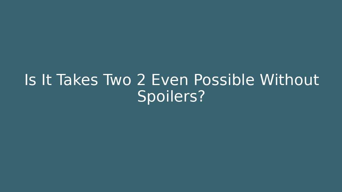Is It Takes Two 2 Even Possible Without Spoilers? - Critter Realm
