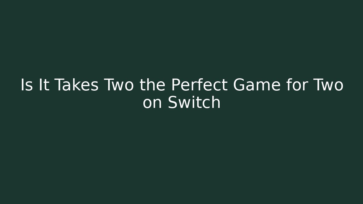 Is It Takes Two the Perfect Game for Two on Switch