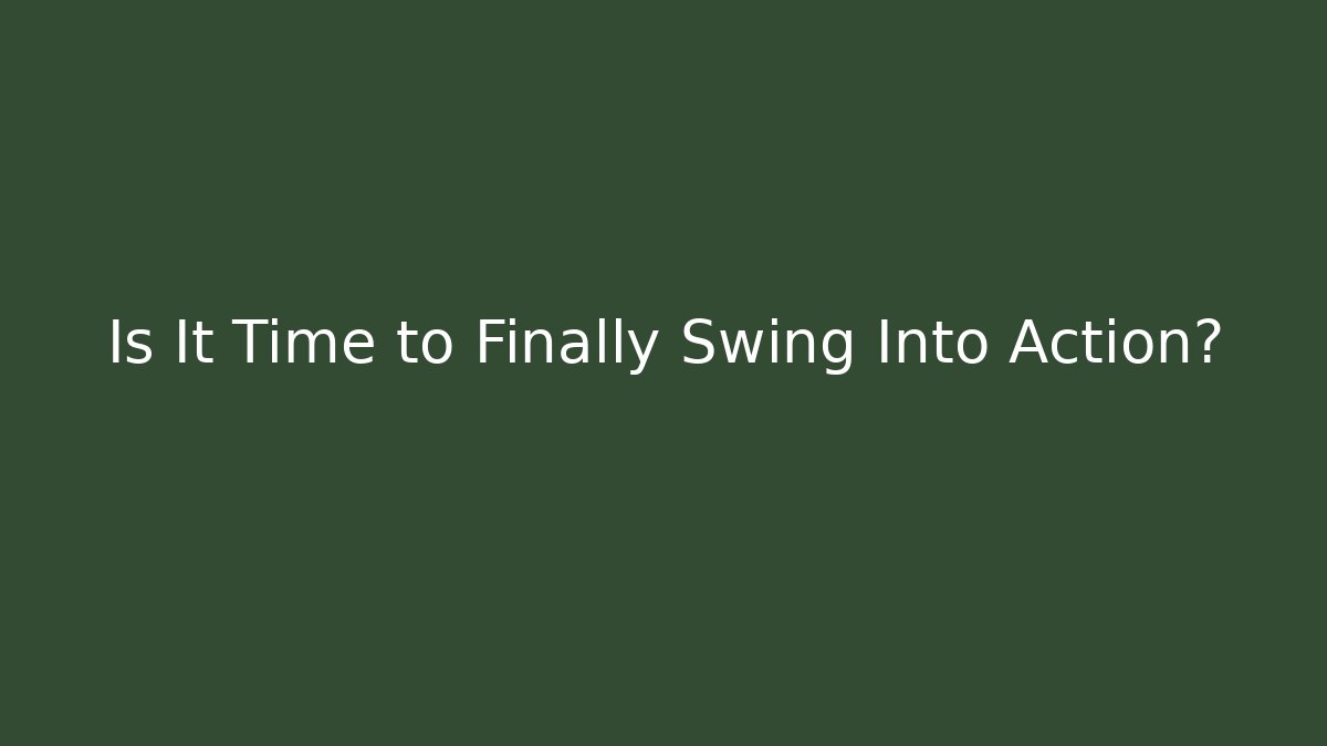 Is It Time to Finally Swing Into Action? - Critter Realm