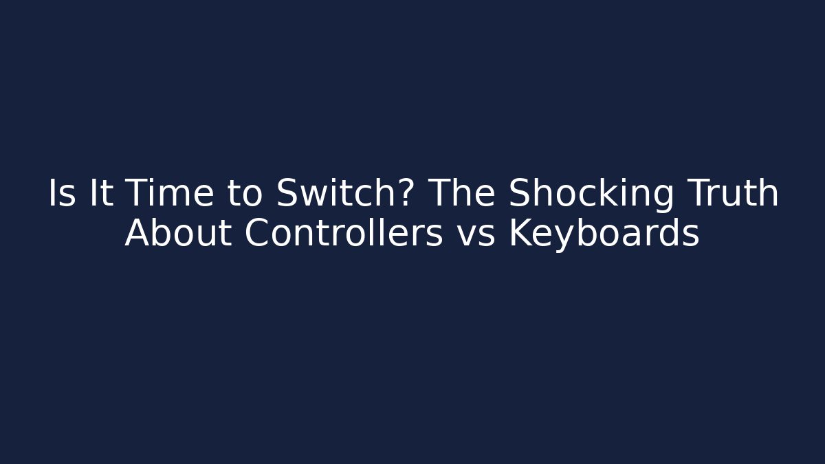Is It Time to Switch? The Shocking Truth About Controllers vs Keyboards