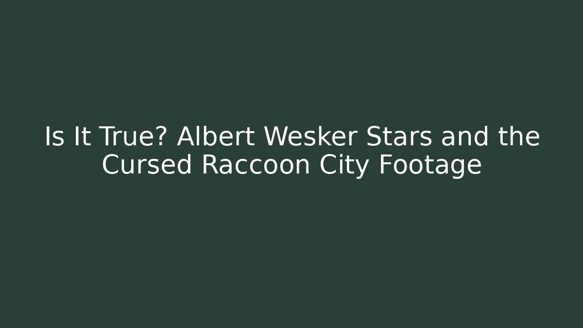 Is It True? Albert Wesker Stars and the Cursed Raccoon City Footage